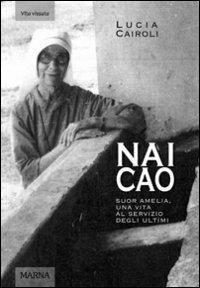 Nai cao. Suor Amelia, una vita al servizio degli ultimi - Lucia Cairoli - copertina