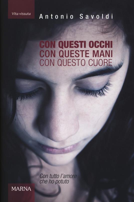 Con questi occhi. Con queste mani. Con questo cuore. Con tutto l'amore che ho potuto - Antonio Savoldi - copertina