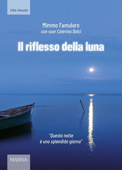 Il riflesso della luna. «Questa notte è uno splendido giorno» - Mimmo Famularo,Caterina Dolci - copertina