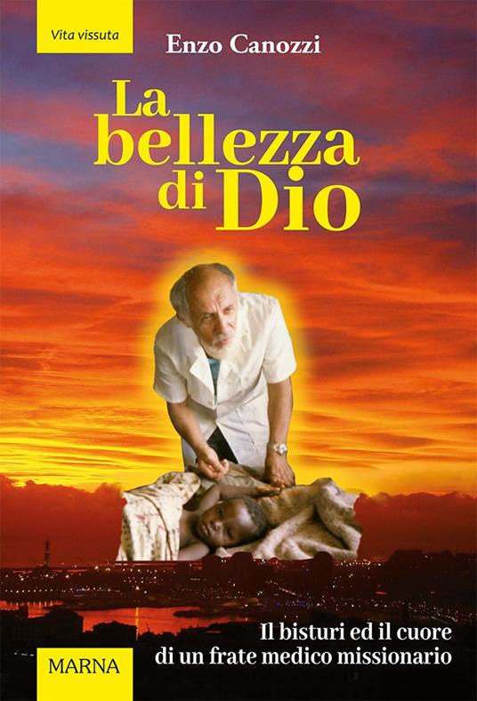 La bellezza di Dio. Il bisturi ed il cuore di un frate medico missionario - Enzo Canozzi - copertina