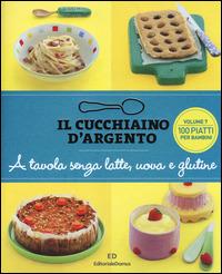 Il cucchiaino d'argento. Vol. 7: A tavola senza uova, latte e glutine. 100 ricette golose per bambini allergici. - copertina