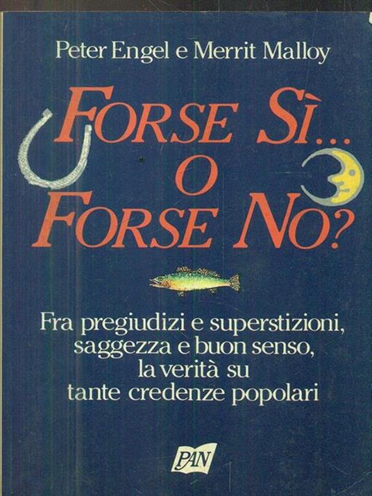 Forse sì... O forse no? Fra pregiudizi e superstizioni, saggezza e buon senso, la verità su tante credenze popolari - Peter Engel,Merrit Malloy - copertina