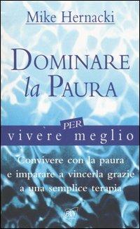 Dominare la paura per vivere meglio - Mike Hernacki - copertina