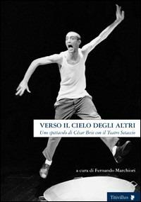 Verso il cielo degli altri. Uno spettacolo di César Brie con il Teatro Setaccio - Fernando Marchiori - copertina