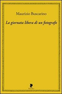 La giornata libera di un fotografo - Maurizio Buscarino - copertina