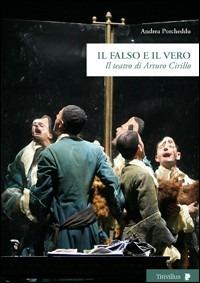 Il falso e il vero. Il teatro di Arturo Cirillo - Andrea Porcheddu - copertina