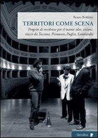 Territori come scena. Progetti di residenze per il teatro: idee, visioni, tracce da Toscana, Piemonte, Puglia, Lombardia - Renzo Boldrini - copertina