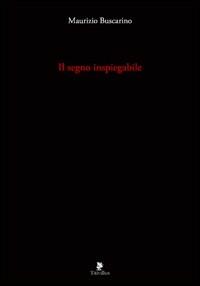 Il segno inspiegabile. Ediz. illustrata - Maurizio Buscarino - copertina