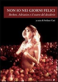 Non io nei giorni felici. Beckett, Adriatico e il teatro del desiderio - copertina