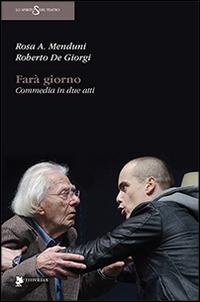 Farà giorno. Commedia in due atti - Rosa A. Menduni,Roberto De Giorgi - copertina