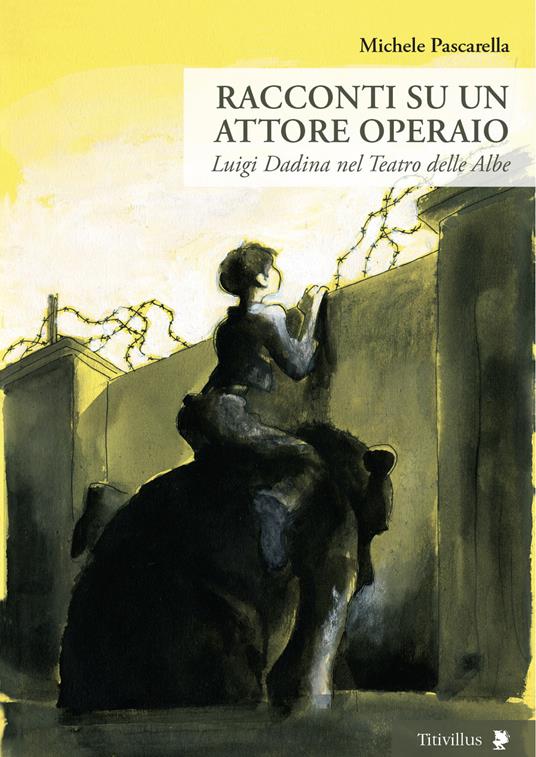 Racconti su un attore operaio. Luigi Dadina nel Teatro delle Albe - Michele Pascarella - copertina