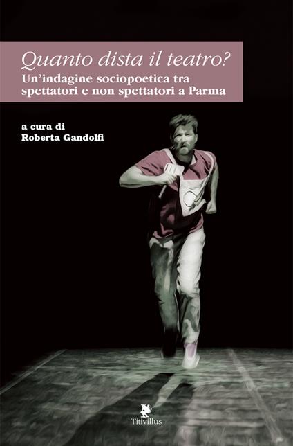 Quanto dista il teatro? Un’indagine sociopoetica tra spettatori e non spettatori a Parma - copertina