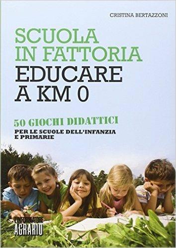 Scuola in fattoria. Educare a km zero. Con 50 giochi didattici per