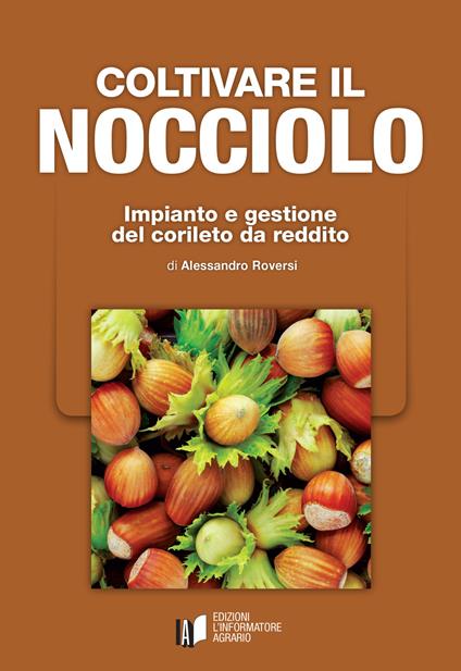 Coltivare il nocciolo. Impianto e gestione del corileto da reddito - Alessandro Roversi - copertina