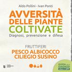 Avversità delle piante coltivate. Diagnosi, prevenzione e difesa. Pesco albicocco ciliegio susino. Con app