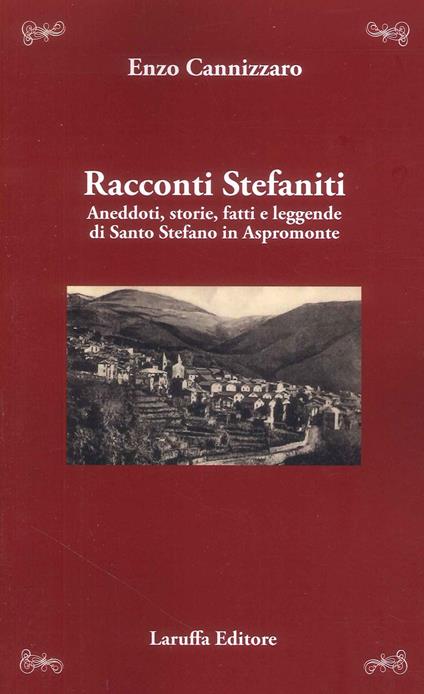 Racconti stefaniti. Aneddoti, storie, fatti e leggende di Santo Stefano in Aspromonte - Enzo Cannizzaro - copertina