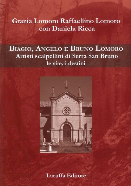 Biagio, Angelo e Bruno Lomoro. Artisti scalpellini di Serra San Bruno le vite, i destini - Raffaellino Lomoro,Daniela Ricca - copertina