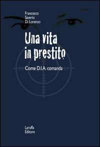 Una vita in prestito. Come D.I.A. comanda - Francesco S. Di Lorenzo - copertina