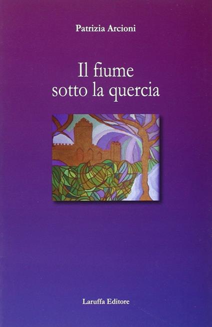 Il fiume sotto la quercia - Patrizia Arcioni - copertina