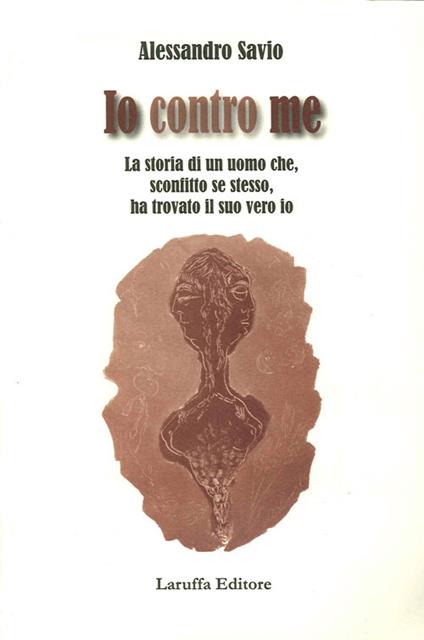 Io contro me. La storia di un uomo che, sconfitto se stesso, ha trovato il suo vero io - Alessandro Savio - copertina