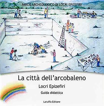 La città dell'arcobaleno. Locri Epizefiri. Guida didattica - copertina