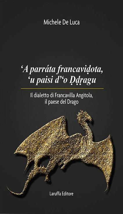 'A parrata francavidota, 'u paisi d'o ddragu. Il dialetto di Francavilla Angìtola, il paese del drago - Michele De Luca - copertina