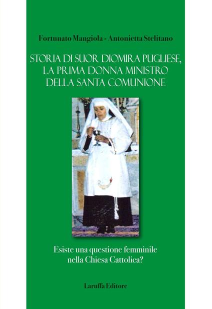 Storia di suor Diomira Pugliese, la prima donna ministro della Santa Comunione. Esiste una questione femminile nella Chiesa Cattolica? - Fortunato Mangiola,Antonietta Stelitano - copertina