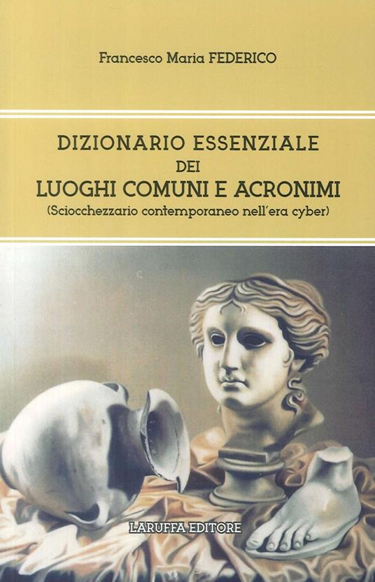 Dizionario essenziale dei luoghi comuni e acronimi. (Sciocchezzario contemporaneo nell'era cyber) - copertina