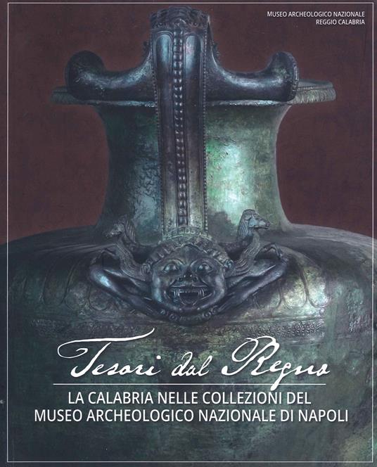 Tesori del Regno. La Calabria nelle Collezioni del Museo Archeologico Nazionale di Napoli - Paolo Giulierini,Carmelo Malacrino,Daniela Costanzo - copertina