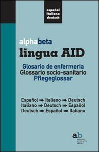 Alphabeta lingua AID. Glosario de infermeria. Espanol-Italiano-Deutsch, Italiano-Espanol-Deutsch, Deutsch-Espanol-Italiano. Ediz. multilingue - copertina