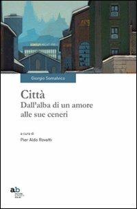 Città. Dall'alba di un amore alle sue ceneri - Giorgio Somalvico - copertina