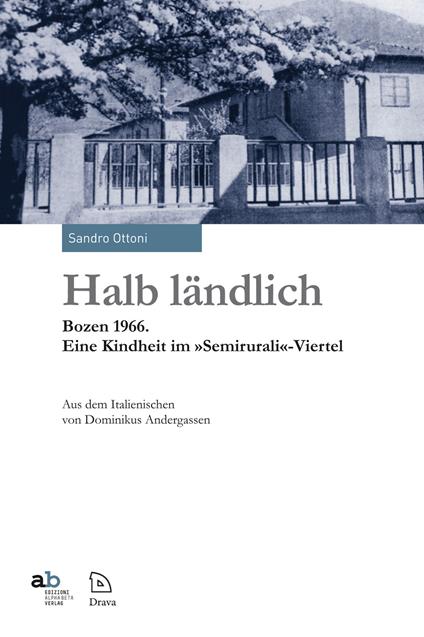 Halb ländlich Bozen 1966. Eine Kindheit im «Semirurali»-Viertel - Sandro Ottoni - copertina