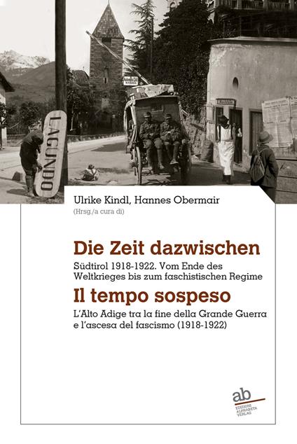 Die Zeit dazwischen. Südtirol 1918-1922. Vom Ende des Ersten Weltkrieges bis zum faschistischen Regime-Il tempo sospeso. L'Alto Adige tra la fine della Grande Guerra e l'ascesa del fascismo (1918-1922). Ediz. bilingue - copertina