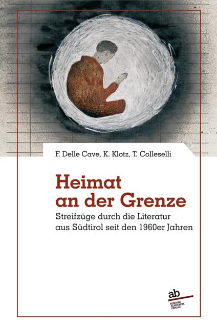 Heimat an der grenze. Streifzüge durch die Literatur aus Südtirol seit den 1960er Jahren - Ferruccio Delle Cave,Toni Colleselli,Katrin Klotz - copertina