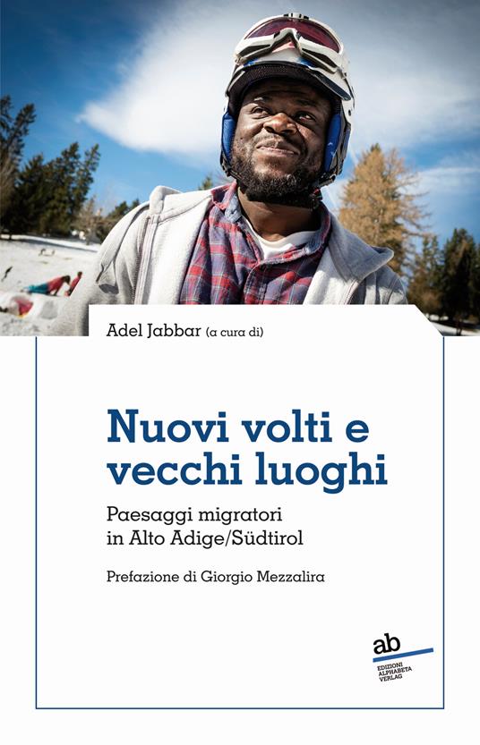 Nuovi volti e vecchi luoghi. Paesaggi migratori in Alto Adige/Südtirol - Adel Jabbar - copertina