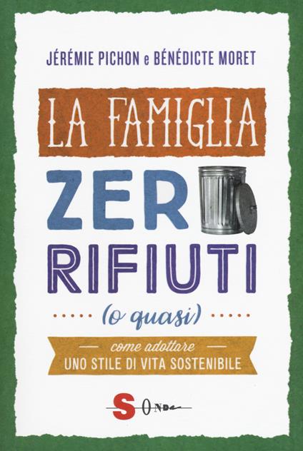 La famiglia zero rifiuti (o quasi). Come adottare uno stile di vita sostenibile - Jérémie Pichon,Bénédicte Moret - copertina