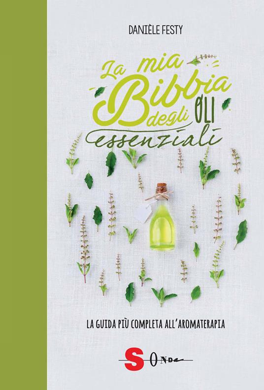 La mia bibbia degli oli essenziali. La guida più completa all'aromaterapia - Danièle Festy - copertina