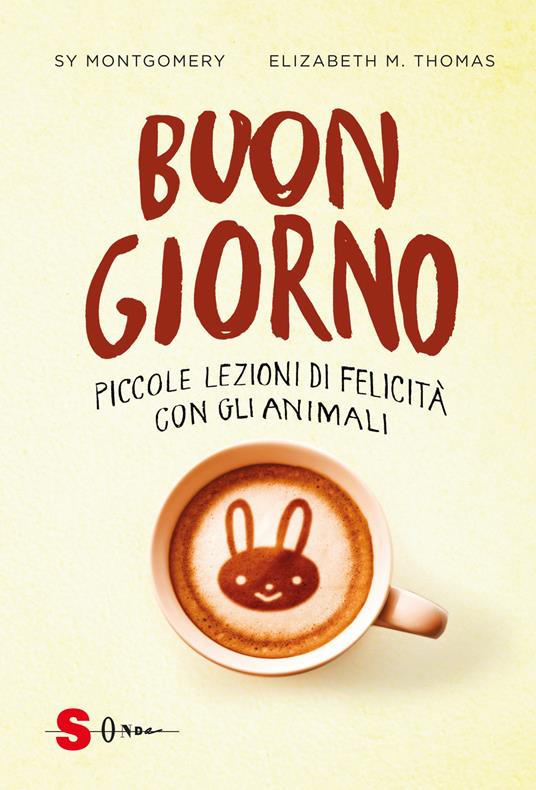 Buongiorno. Piccole lezioni di felicità con gli animali - Sy Montgomery,Elizabeth Marshall Thomas - copertina