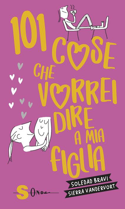 101 cose che vorrei dire a mia figlia - Sierra Vandervort,Soledad Bravi - copertina