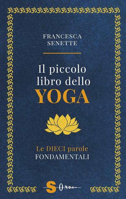 Il piccolo libro dello yoga. Le dieci parole fondamentali - Francesca Senette - copertina