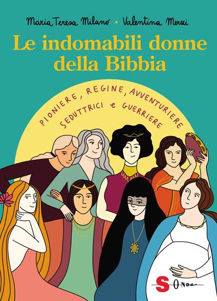 Le indomabili donne della Bibbia. Pioniere, regine, avventuriere, seduttrici e guerriere. Ediz. a colori - Maria Teresa Milano - copertina