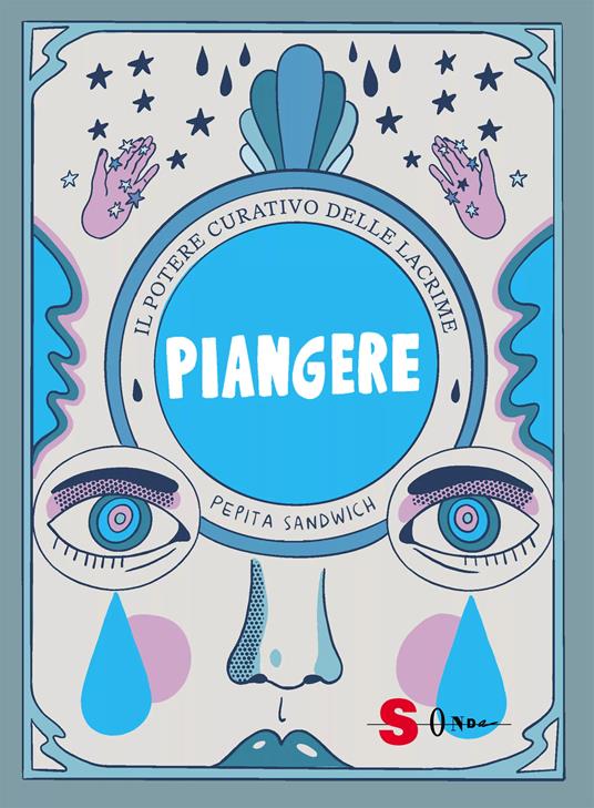 Piangere. Il potere curativo delle lacrime. Ediz. illustrata - Pepita Sandwich - copertina