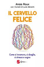 Il cervello felice. Come si innamora, si sbaglia, si stressa e sogna