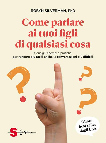 Come parlare ai tuoi figli di qualsiasi cosa. Consigli, esempi e pratiche per rendere più facili anche le conversazioni più difficili - Robyn Silverman - copertina