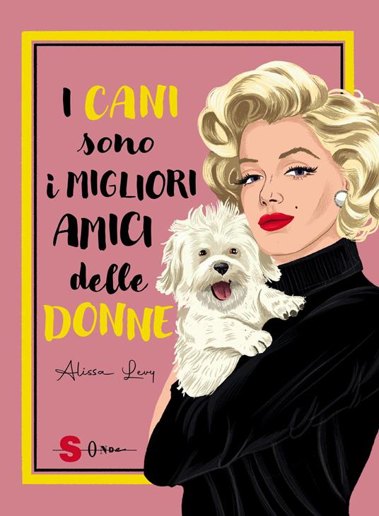 I cani sono i migliori amici delle donne. Ediz. a colori - Alyssa Levy - copertina