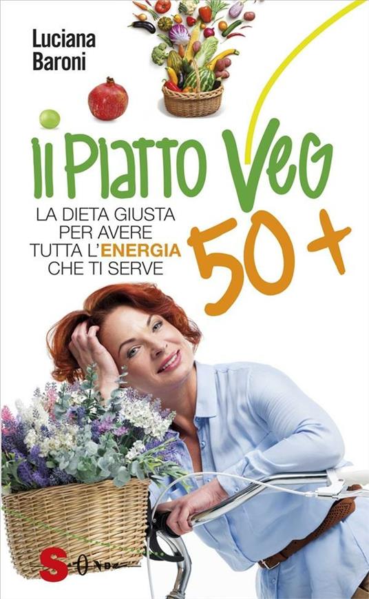 Piatto veg 50+. La dieta giusta per avere tutta l'energia che ti serve - Luciana Baroni - ebook