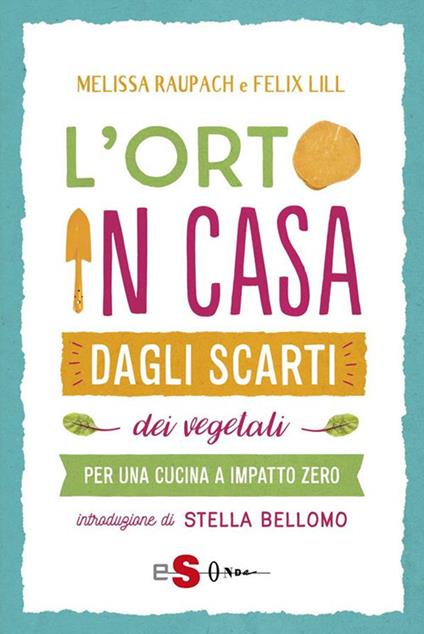 L' orto in casa dagli scarti vegetali. Per una cucina a impatto zero - Felix Lill,Melissa Raupach,Johanna Seibel,Veronica Vannelli - ebook