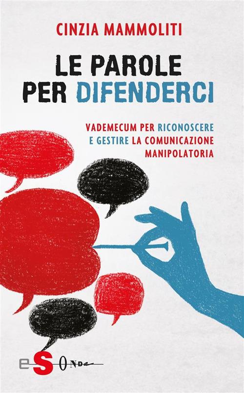 Le parole per difenderci. Vademecum per riconoscere e gestire la comunicazione manipolatoria - Cinzia Mammoliti - ebook