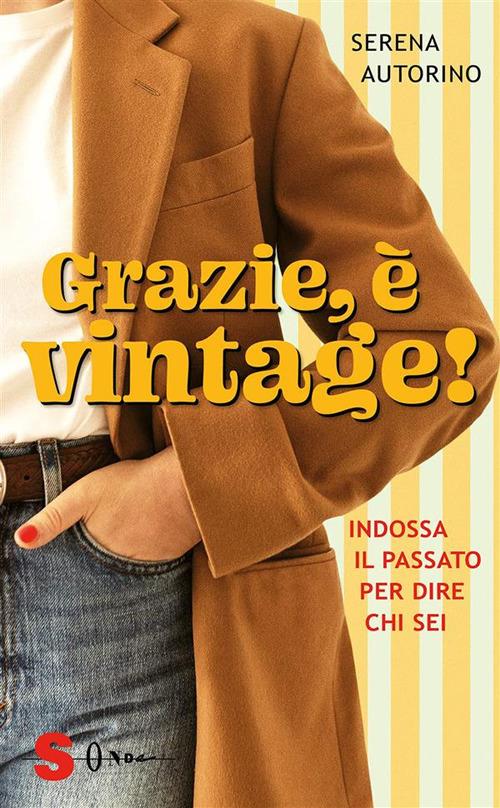 Grazie, è vintage! Indossa il passato per dire chi sei - Serena Autorino,Martina Bliss - ebook