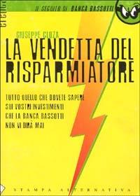 La vendetta del risparmiatore. Tutto quello che dovete sapere sui vostri investimenti che la banca Bassotti non vi dirà mai - Giuseppe Cloza - 4